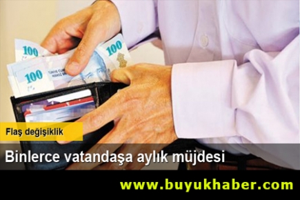 Binlerce vatandaşa aylık müjdesi!