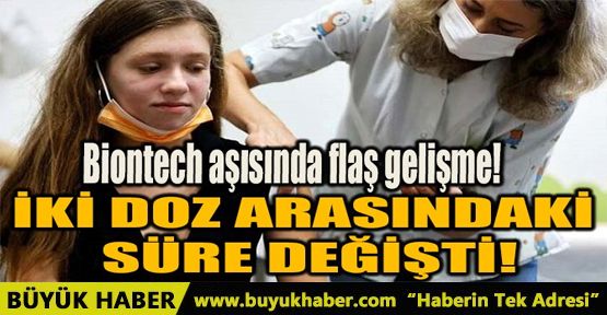 BİONTECH AŞISINDA İKİ DOZ ARASINDAKİ SÜRE DEĞİŞTİ!