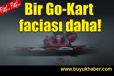 Bir Go-Kart faciası daha