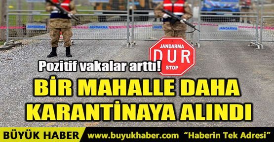 BİR MAHALLE DAHA KARANTİNAYA ALINDI