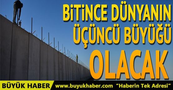 Bitince dünyanın üçüncü büyüğü olacak