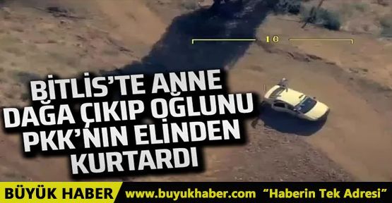 Bitlis'te anne, dağa çıkıp oğlunu PKK'nın elinden kurtardı