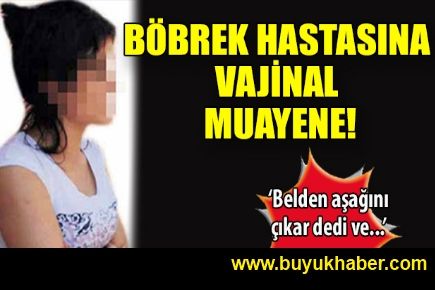 Böbrek hastasına vajinal muayene!