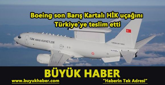 Boeing son Barış Kartalı HİK uçağını Türkiye'ye teslim etti