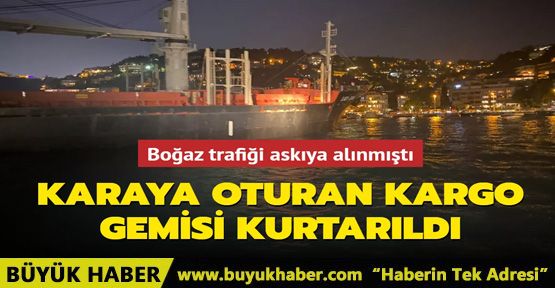 Boğaz trafiği askıya alınmıştı Karaya oturan kargo gemisi kurtarıldı