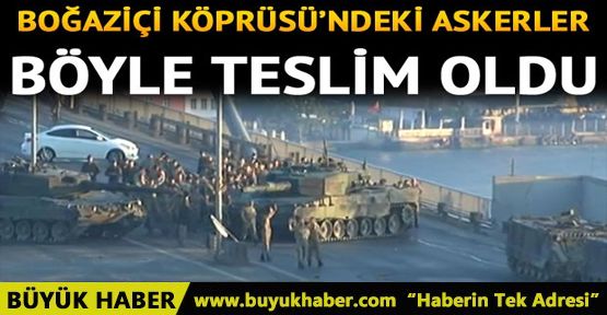 Boğaziçi Köprüsü'ndeki askerler teslim oldu