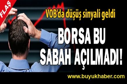 Borsa bu sabah açılmadı!