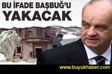 Bu ifade Başbuğ'u yakacak