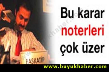 Bu karar noterleri çok üzecek