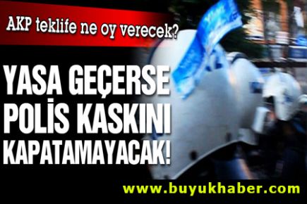 Bu yasa geçerse polis kaskını kapatamayacak!