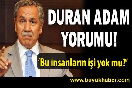 Bülent Arınç  Duran Adam için ne dedi?