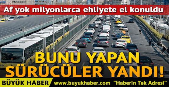 Bunu yapan sürücüler yandı! Af yok milyonlarca ehliyete el konuldu