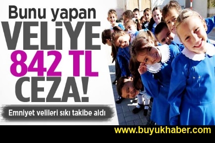 Bunu yapan veliye 842 TL ceza kesilecek