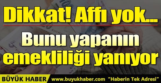 Bunu yapanın emekliliği yanıyor