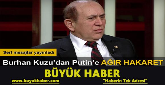 Burhan Kuzu'dan Putin'e hakaret