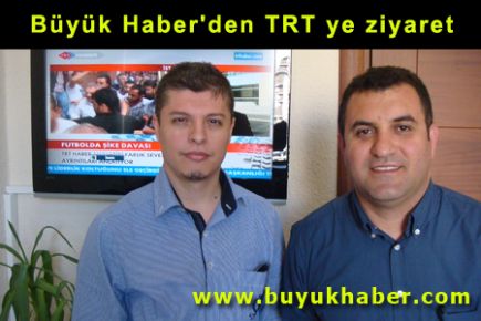 Büyük Haber'den TRT ye ziyaret