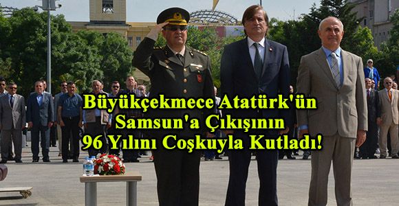 Büyükçekmece Atatürk'ün Samsun'a Çıkışının 96 Yılını Coşkuyla Kutladı!