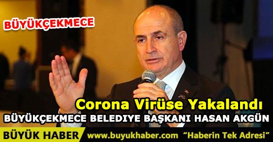 Büyükçekmece Belediye Başkanı Hasan Akgün corona virüse yakalandı