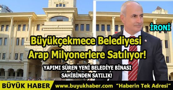 Büyükçekmece Belediyesi Arap Milyonerlere Satılıyor!