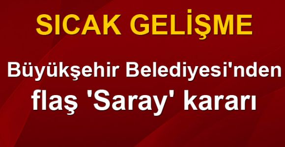 Büyükşehir Belediyesi'nden flaş 'Saray' kararı