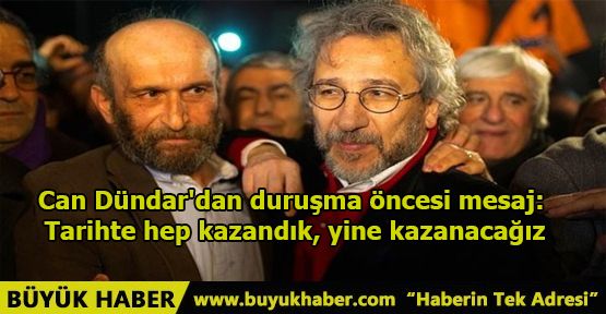 Can Dündar'dan duruşma öncesi mesaj: Tarihte hep kazandık, yine kazanacağız