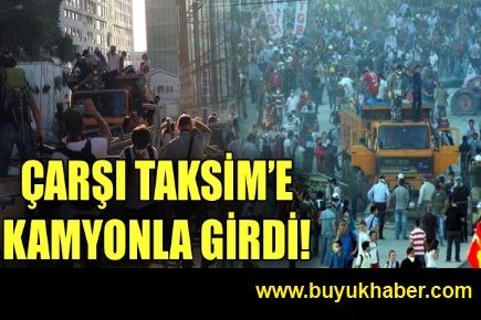 Çarşı Taksim'e kamyonla girdi!