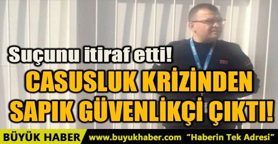 CASUSLUK KRİZİNDEN SAPIK GÜVENLİKÇİ ÇIKTI!