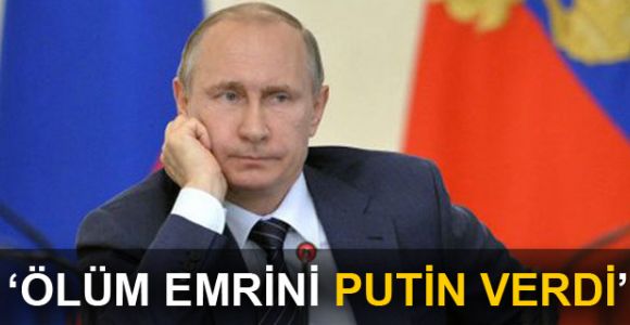 Casusun ölüm emrini Putin verdi'