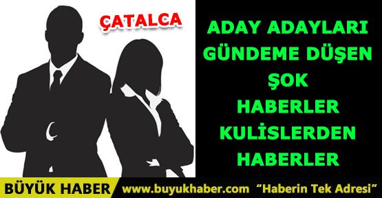 Çatalca Aday Adayları şok haberler