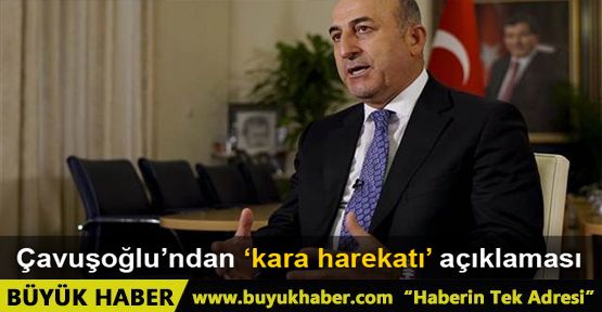 Çavuşoğlu'ndan kara harekatı açıklaması