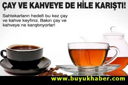 Çay ve kahveye de hile karıştı