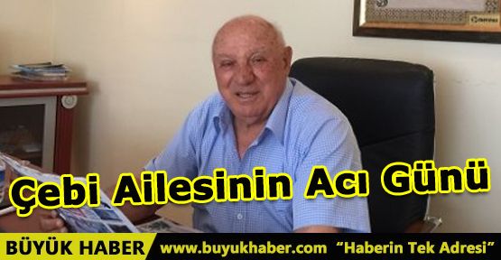 Çebi Ailesinin Acı Günü