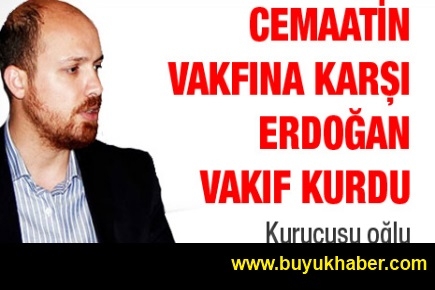 Cemaatin vakfına karşı Erdoğan vakıf kurdu