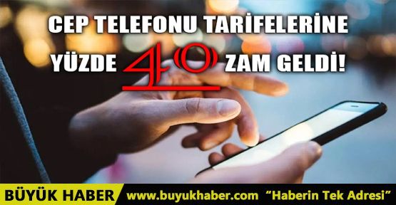 CEP TELEFONU TARİFELERİNE YÜZDE 40 ZAM GELDİ