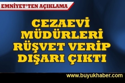 Cezaevi müdürleri rüşvet verip dışarı çıktı