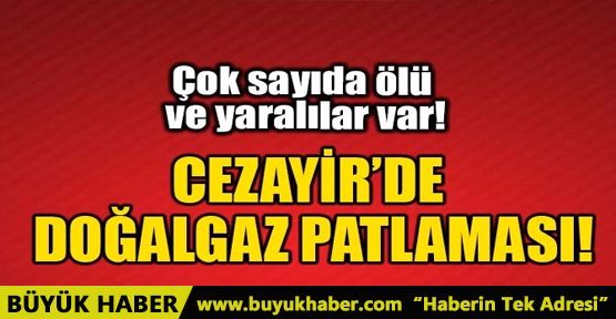 CEZAYİR’DE DOĞALGAZ PATLAMASI