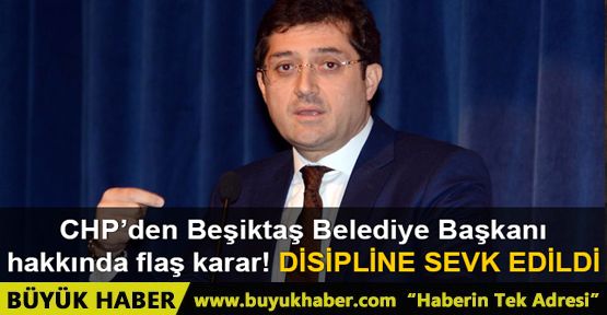 CHP, Beşiktaş Belediye Başkanı Murat Hazinedar'ı disipline sevk etti