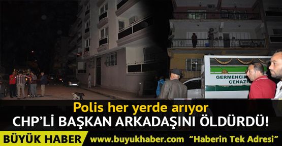 CHP İlçe Başkanı tartıştığı arkadaşını öldürdü