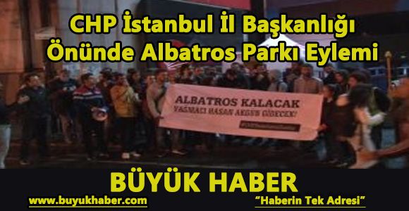 CHP İstanbul İl Başkanlığı Önünde Albatros Parkı Eylemi