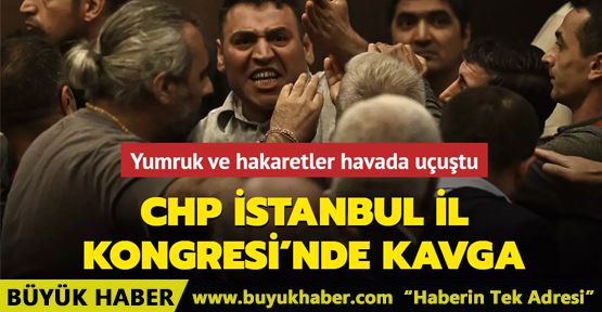CHP İstanbul İl Kongresi'nde kavga