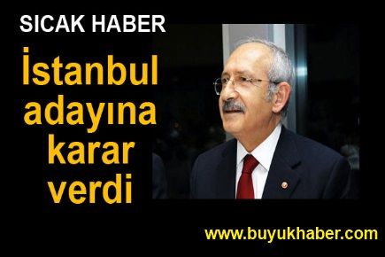 CHP lideri İstanbul adayına karar verdi