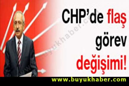 CHP'de flaş görev değişimi