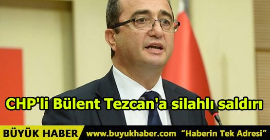 CHP'li Bülent Tezcan'a silahlı saldırı