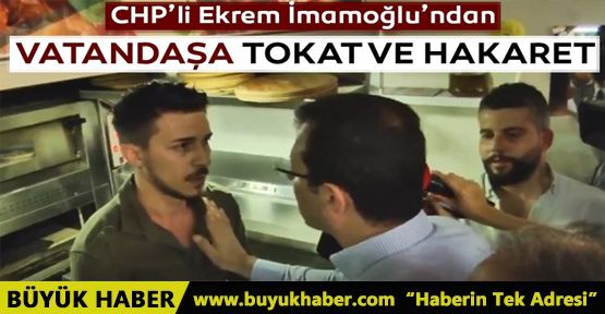 CHP'li Ekrem İmamoğlu'ndan vatandaşa tokat ve hakaret!