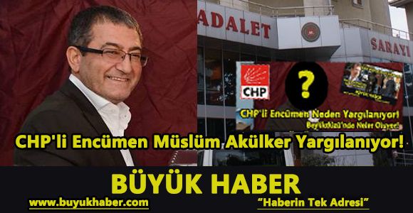 CHP'li Encümen Müslüm Akülker Yargılanıyor!