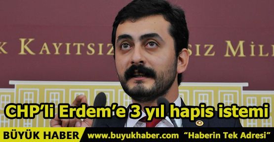 CHP’li Erdem’e 3 yıl hapis istemi