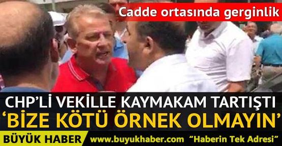 CHP'li vekille kaymakam tartıştı! Gerginliği vatandaş bitirdi