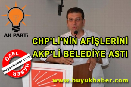 CHP'Lİ'NİN AFİŞLERİNİ AKP'Lİ BELEDİYE ASTI
