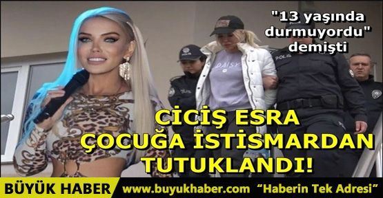 CİCİŞ ESRA TUTUKLANDI