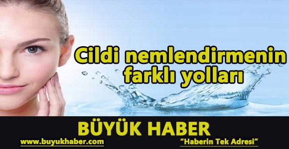 Cildi nemlendirmenin farklı yolları